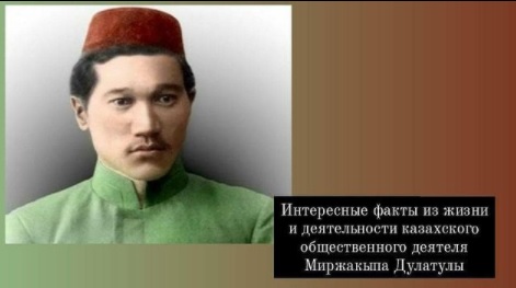 Интересные факты из жизни и деятельности казахского видного просветителя, публициста Миржакыпа Дулатулы