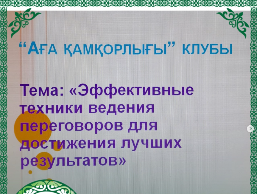 Бүгін «Даналық мектебі» жобасы аясында «Аға қамқорлығы» клубының жоспарына сәйкес «Жақсы нәтижеге қол жеткізу үшін тиімді келіссөздер әдістері» тақырыбында іс-шара өтті.